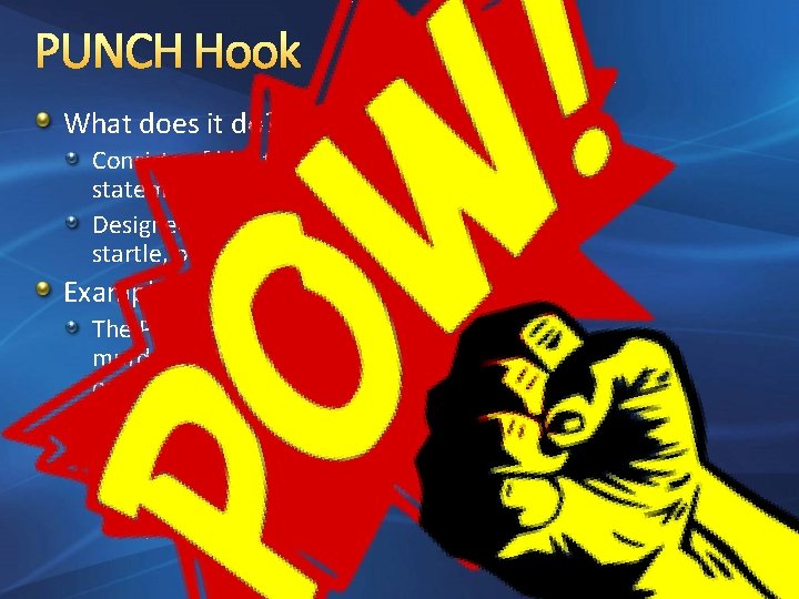 PUNCH Hook What does it do? Consists of blunt, explosive statement Designed to surprise,