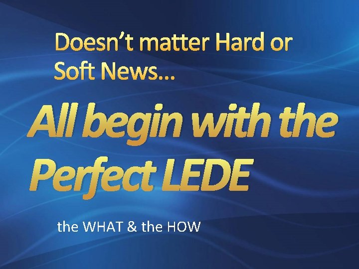 Doesn’t matter Hard or Soft News… All begin with the Perfect LEDE the WHAT
