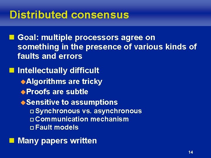 Distributed consensus n Goal: multiple processors agree on something in the presence of various