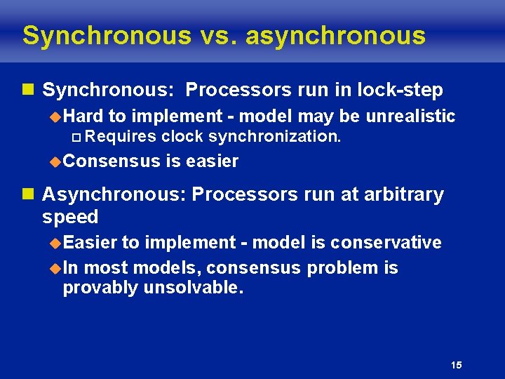 Synchronous vs. asynchronous n Synchronous: Processors run in lock-step u. Hard to implement -