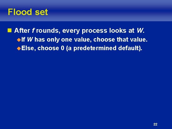 Flood set n After f rounds, every process looks at W. u. If W