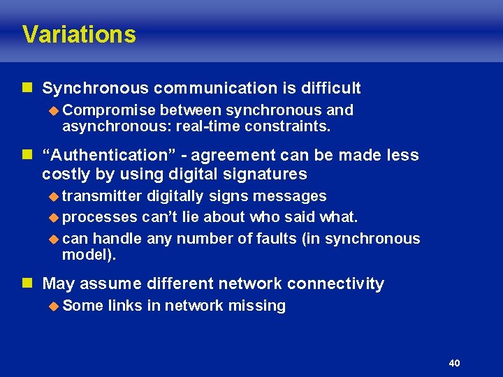 Variations n Synchronous communication is difficult u Compromise between synchronous and asynchronous: real-time constraints.