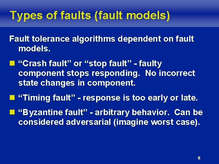 Types of faults (fault models) Fault tolerance algorithms dependent on fault models. n “Crash