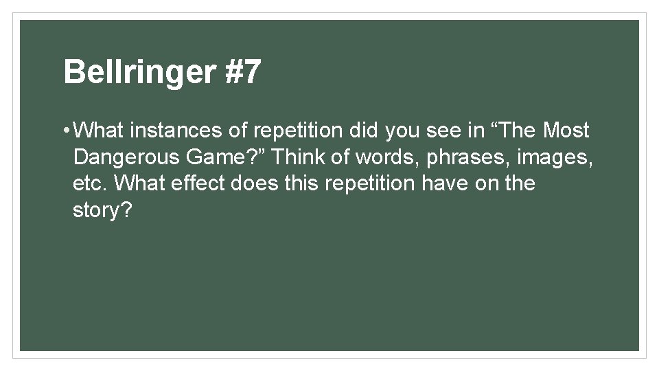 Bellringer #7 • What instances of repetition did you see in “The Most Dangerous