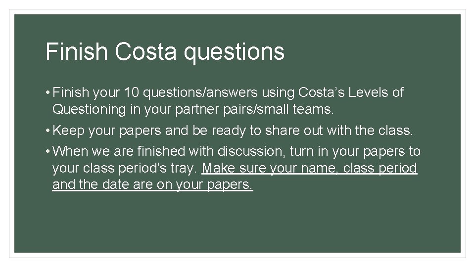 Finish Costa questions • Finish your 10 questions/answers using Costa’s Levels of Questioning in