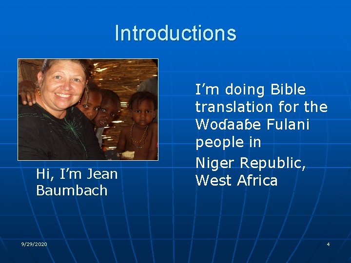 Introductions Hi, I’m Jean Baumbach 9/29/2020 I’m doing Bible translation for the Woɗaaɓe Fulani
