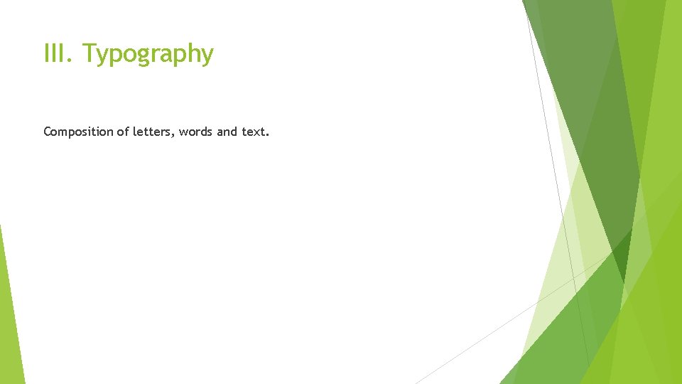 III. Typography Composition of letters, words and text. 