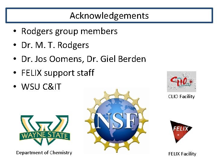 Acknowledgements • • • Rodgers group members Dr. M. T. Rodgers Dr. Jos Oomens,