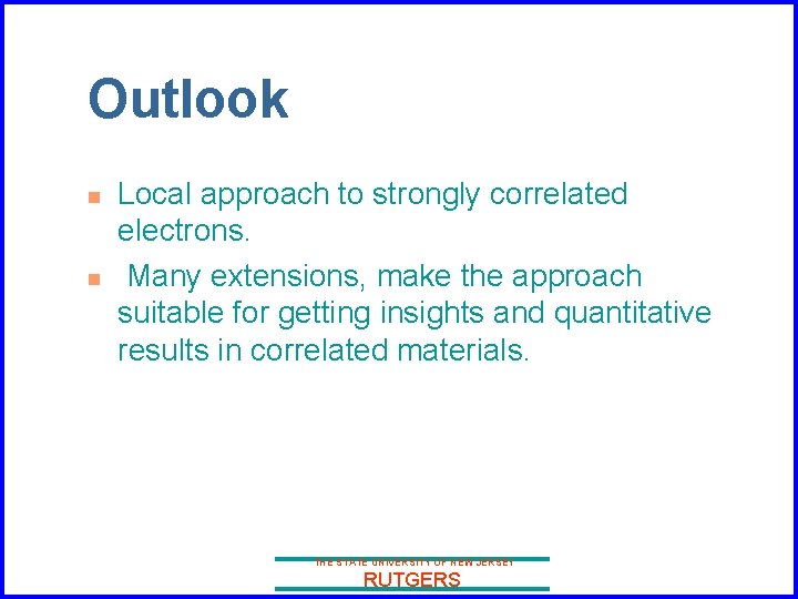 Outlook n n Local approach to strongly correlated electrons. Many extensions, make the approach