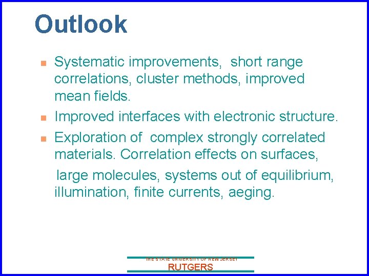 Outlook n n n Systematic improvements, short range correlations, cluster methods, improved mean fields.