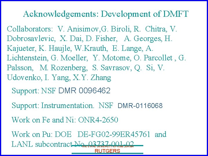 Acknowledgements: Development of DMFT Collaborators: V. Anisimov, G. Biroli, R. Chitra, V. Dobrosavlevic, X.