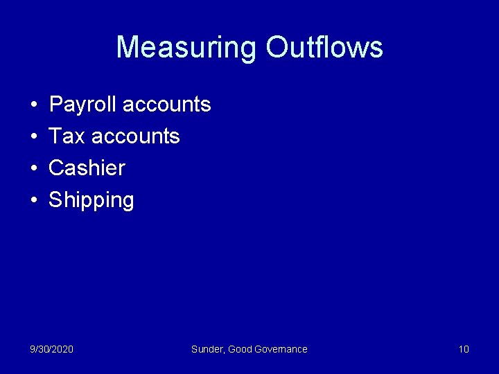 Measuring Outflows • • Payroll accounts Tax accounts Cashier Shipping 9/30/2020 Sunder, Good Governance