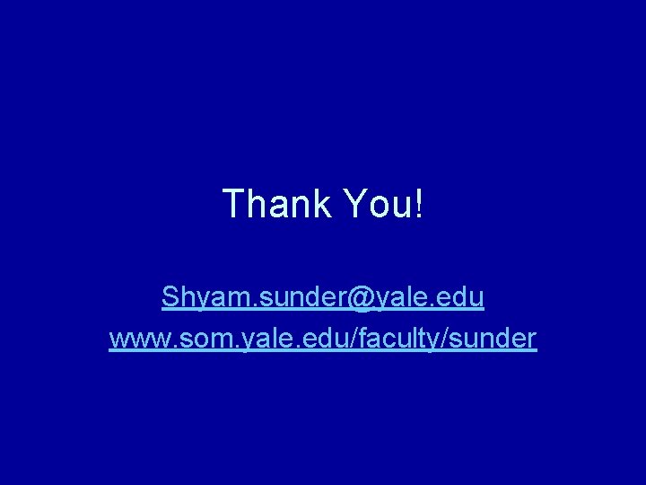 Thank You! Shyam. sunder@yale. edu www. som. yale. edu/faculty/sunder 