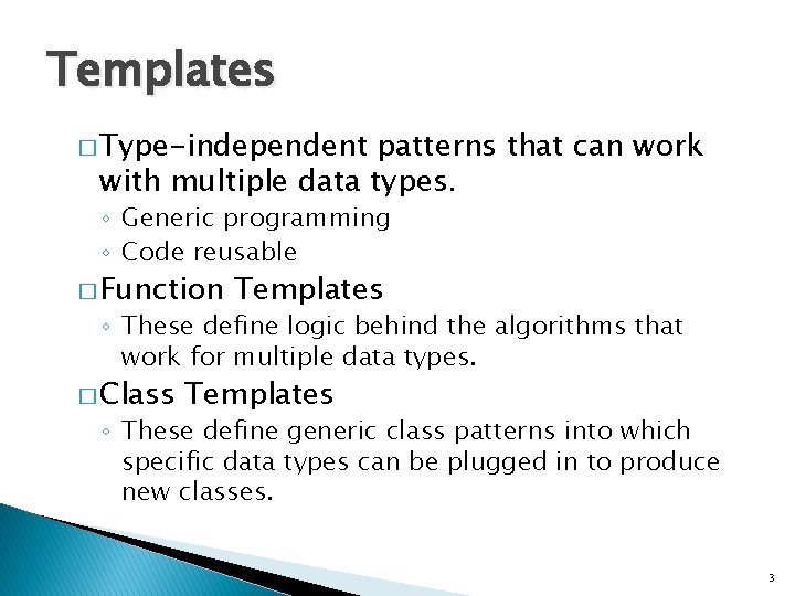 Templates � Type-independent patterns that can work with multiple data types. ◦ Generic programming