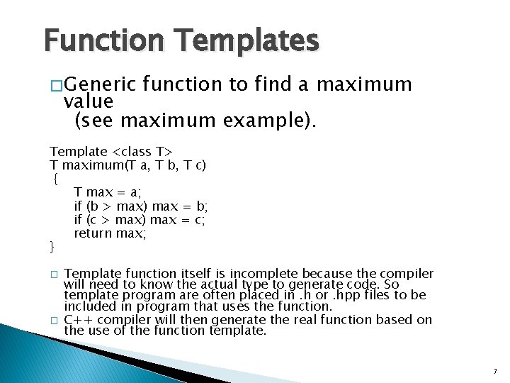 Function Templates � Generic function to find a maximum value (see maximum example). Template
