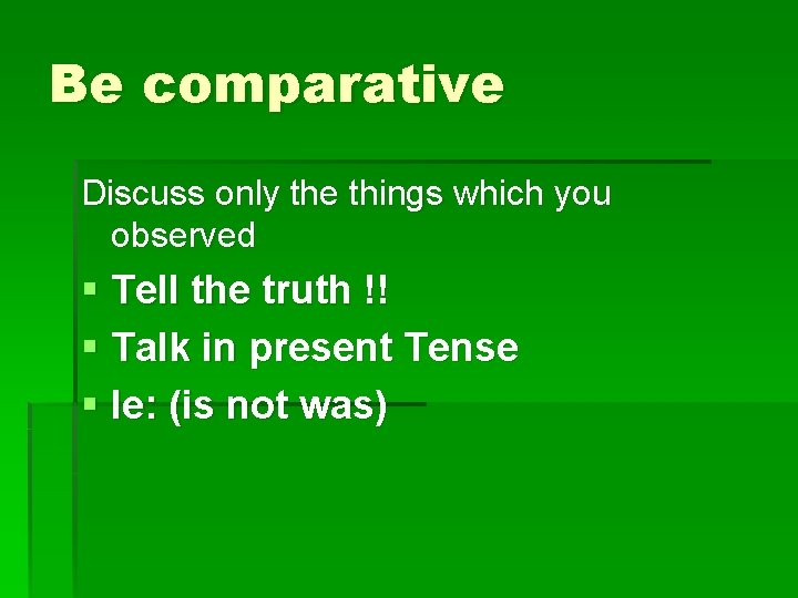 Be comparative Discuss only the things which you observed § Tell the truth !!