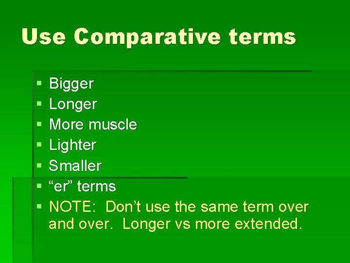 Use Comparative terms § § § § Bigger Longer More muscle Lighter Smaller “er”