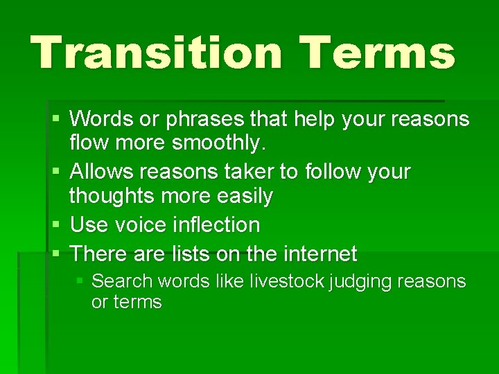 Transition Terms § Words or phrases that help your reasons flow more smoothly. §