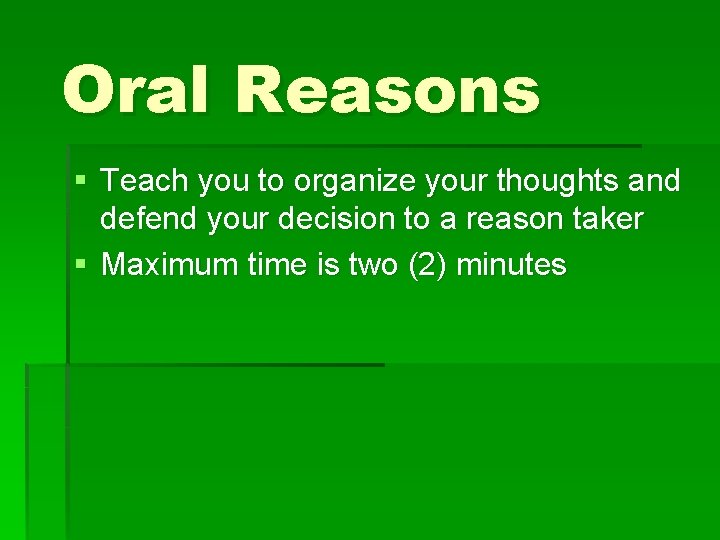 Oral Reasons § Teach you to organize your thoughts and defend your decision to