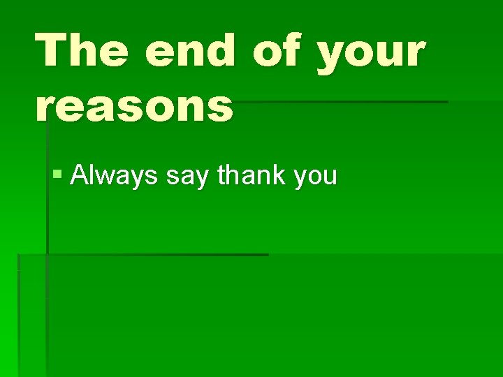 The end of your reasons § Always say thank you 