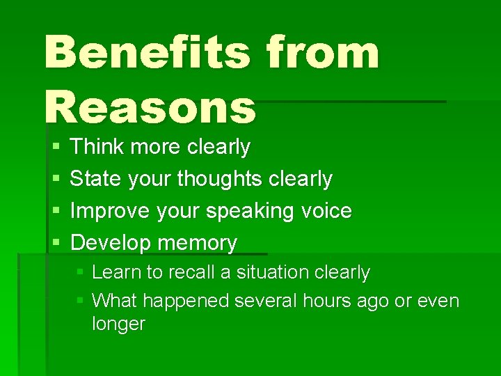 Benefits from Reasons § § Think more clearly State your thoughts clearly Improve your