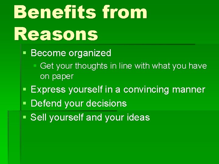Benefits from Reasons § Become organized § Get your thoughts in line with what