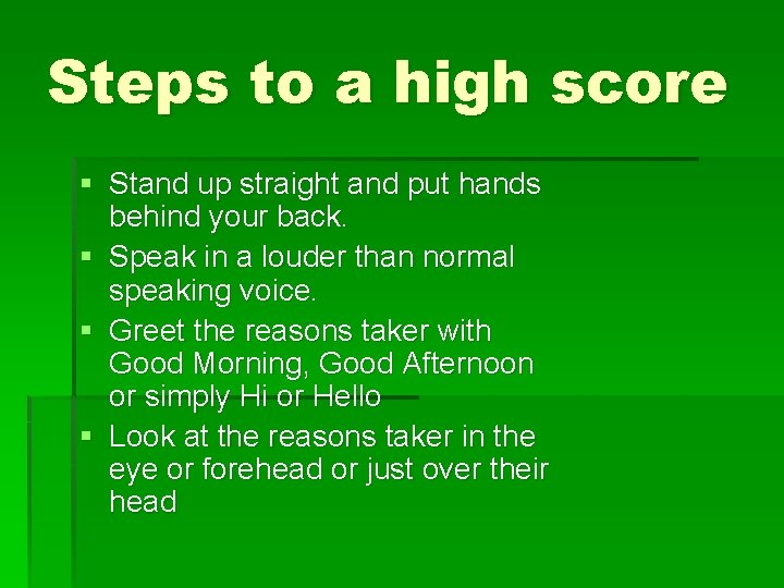 Steps to a high score § Stand up straight and put hands behind your