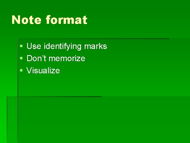 Note format § § § Use identifying marks Don’t memorize Visualize 