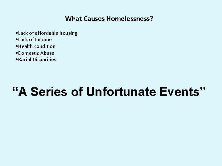 What Causes Homelessness? • Lack of affordable housing • Lack of Income • Health