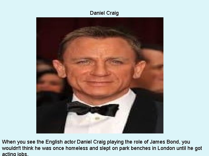 Daniel Craig When you see the English actor Daniel Craig playing the role of