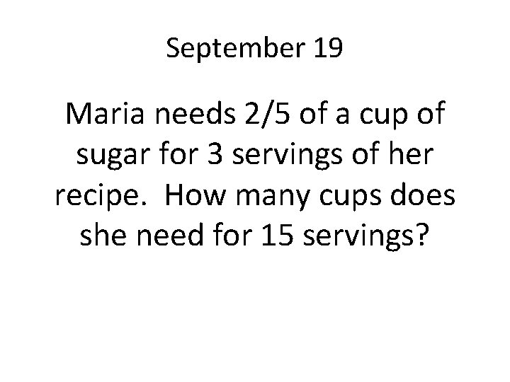 September 19 Maria needs 2/5 of a cup of sugar for 3 servings of