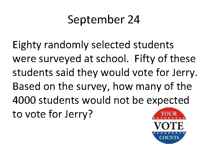 September 24 Eighty randomly selected students were surveyed at school. Fifty of these students