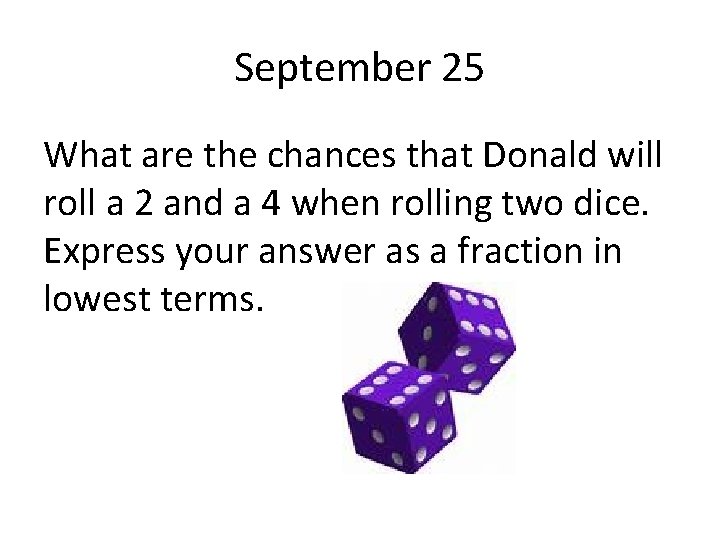September 25 What are the chances that Donald will roll a 2 and a