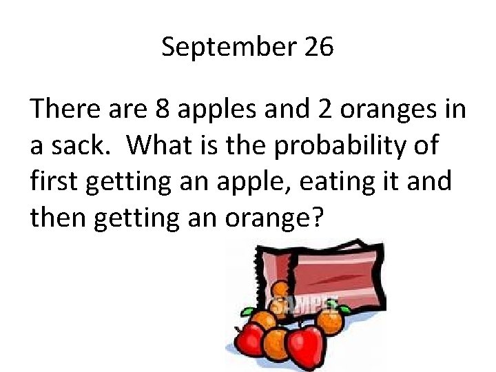 September 26 There are 8 apples and 2 oranges in a sack. What is