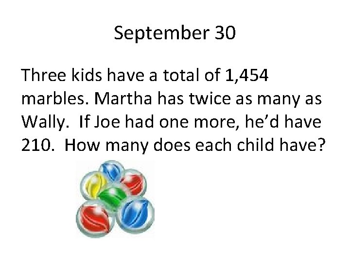 September 30 Three kids have a total of 1, 454 marbles. Martha has twice