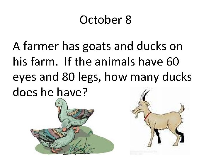 October 8 A farmer has goats and ducks on his farm. If the animals