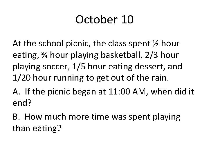 October 10 At the school picnic, the class spent ½ hour eating, ¾ hour