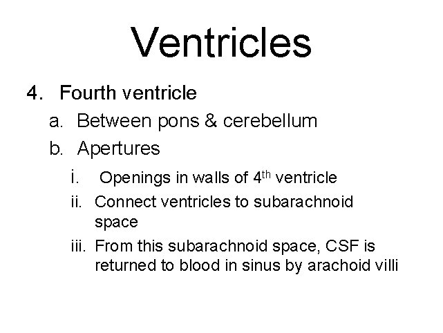 Ventricles 4. Fourth ventricle a. Between pons & cerebellum b. Apertures i. Openings in