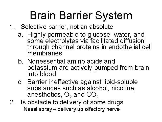 Brain Barrier System 1. Selective barrier, not an absolute a. Highly permeable to glucose,