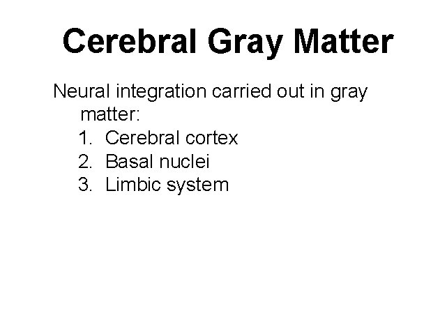 Cerebral Gray Matter Neural integration carried out in gray matter: 1. Cerebral cortex 2.