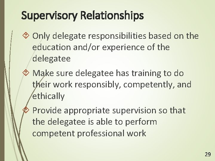 Supervisory Relationships Only delegate responsibilities based on the education and/or experience of the delegatee