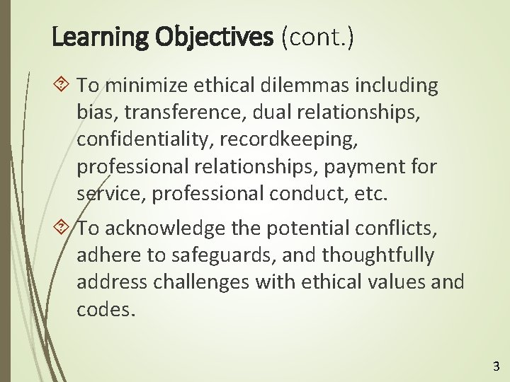 Learning Objectives (cont. ) To minimize ethical dilemmas including bias, transference, dual relationships, confidentiality,