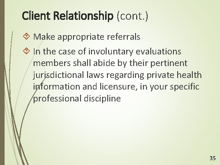 Client Relationship (cont. ) Make appropriate referrals In the case of involuntary evaluations members