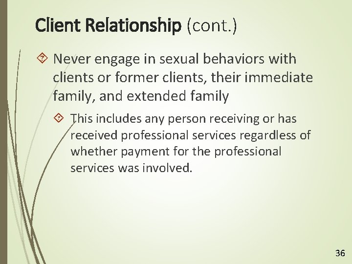 Client Relationship (cont. ) Never engage in sexual behaviors with clients or former clients,