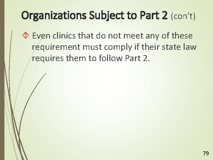 Organizations Subject to Part 2 (con’t) Even clinics that do not meet any of