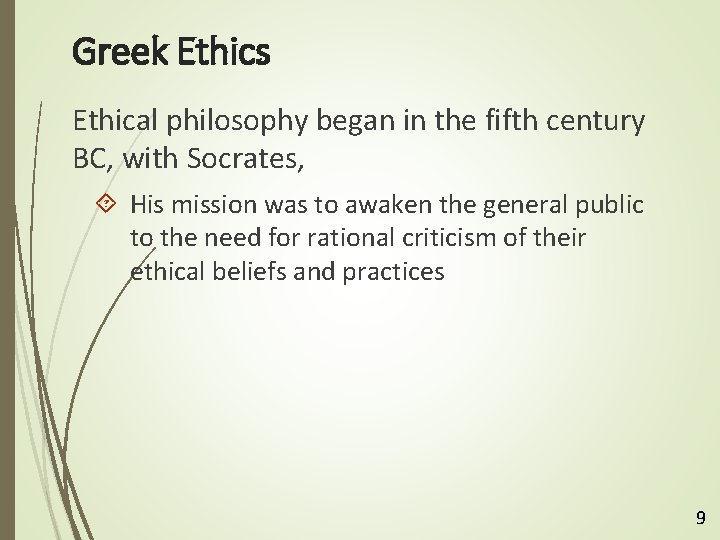Greek Ethics Ethical philosophy began in the fifth century BC, with Socrates, His mission