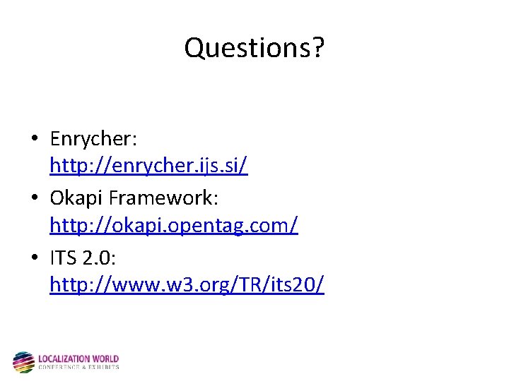 Questions? • Enrycher: http: //enrycher. ijs. si/ • Okapi Framework: http: //okapi. opentag. com/