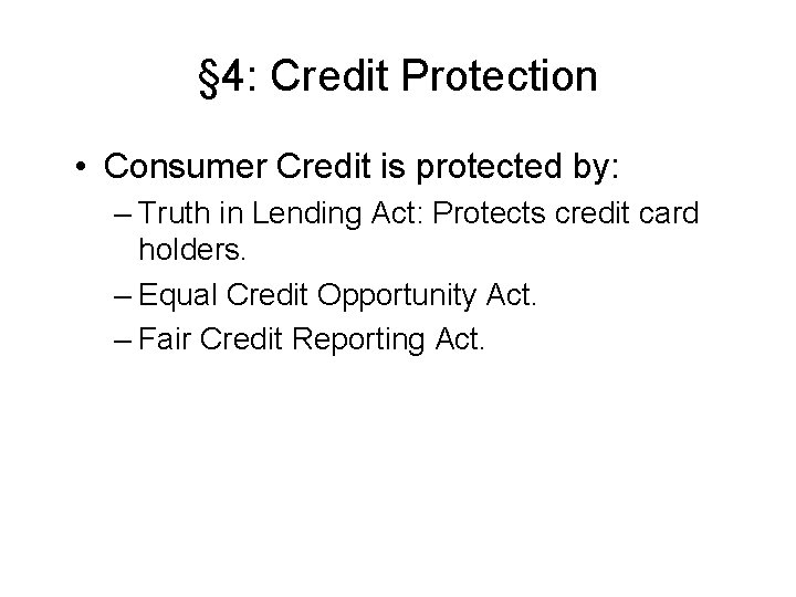 § 4: Credit Protection • Consumer Credit is protected by: – Truth in Lending