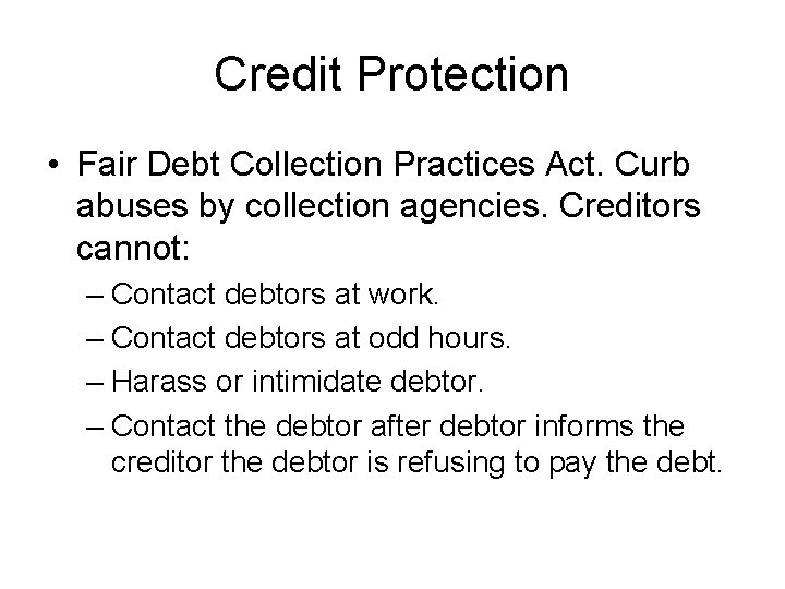 Credit Protection • Fair Debt Collection Practices Act. Curb abuses by collection agencies. Creditors