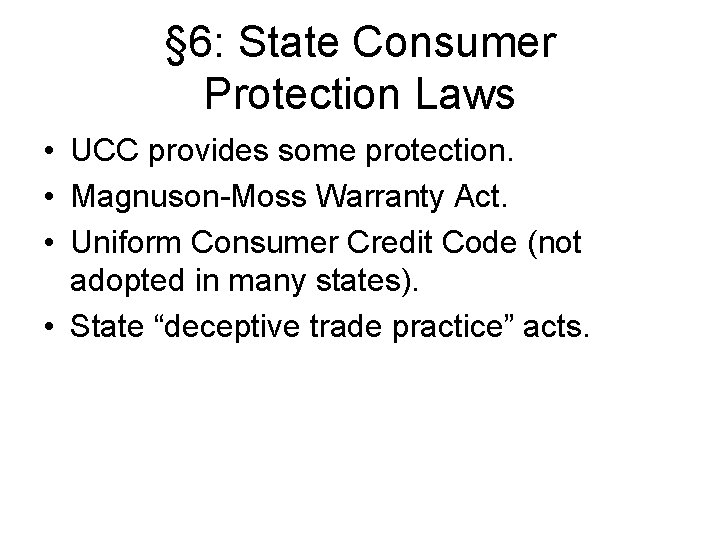 § 6: State Consumer Protection Laws • UCC provides some protection. • Magnuson-Moss Warranty